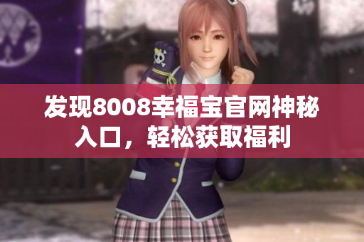 发现8008幸福宝官网神秘入口，轻松获取福利
