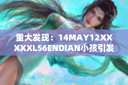 重大发现：14MAY12XXXXXL56ENDIAN小孩引发技术热议