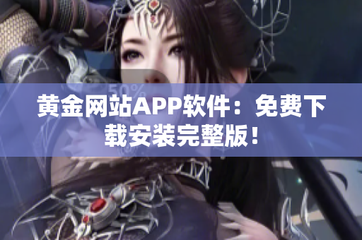 黄金网站APP软件：免费下载安装完整版！