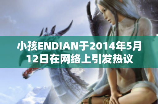 小孩ENDIAN于2014年5月12日在网络上引发热议