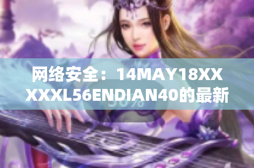 网络安全：14MAY18XXXXXL56ENDIAN40的最新进展