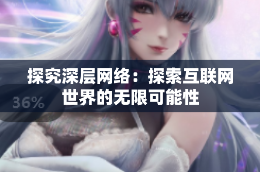 探究深层网络：探索互联网世界的无限可能性