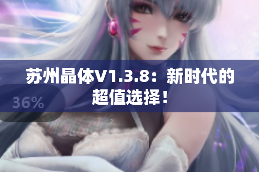 苏州晶体V1.3.8：新时代的超值选择！