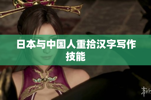 日本与中国人重拾汉字写作技能