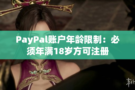 PayPal账户年龄限制：必须年满18岁方可注册