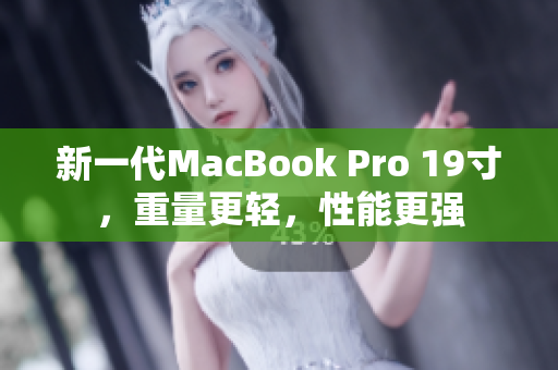 新一代MacBook Pro 19寸，重量更轻，性能更强