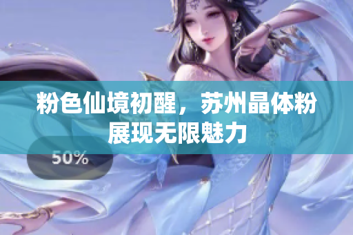 粉色仙境初醒，苏州晶体粉展现无限魅力