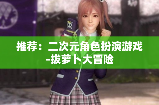 推荐：二次元角色扮演游戏-拔萝卜大冒险