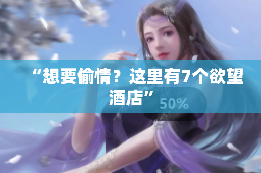 “想要偷情？这里有7个欲望酒店”