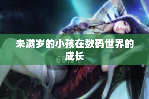 未满岁的小孩在数码世界的成长