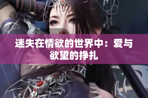 迷失在情欲的世界中：爱与欲望的挣扎