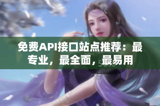 免费API接口站点推荐：最专业，最全面，最易用