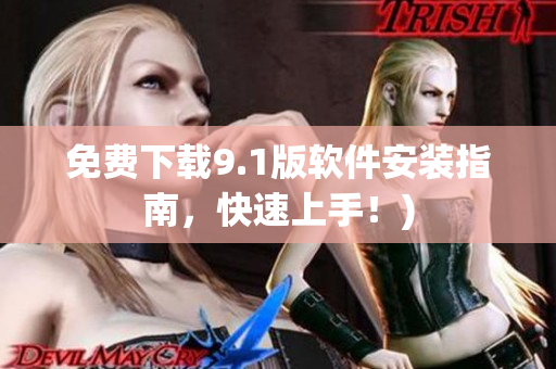 免费下载9.1版软件安装指南，快速上手！)