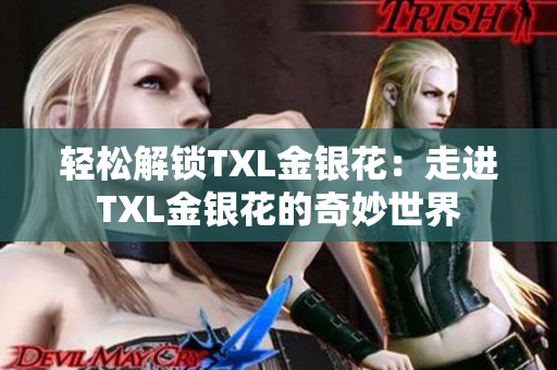 轻松解锁TXL金银花：走进TXL金银花的奇妙世界