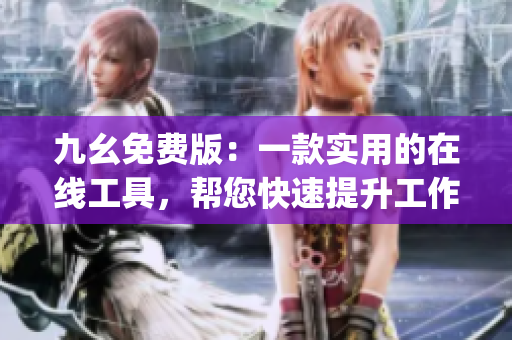 九幺免费版：一款实用的在线工具，帮您快速提升工作效率)