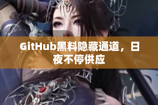 GitHub黑料隐藏通道，日夜不停供应
