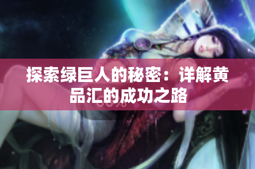 探索绿巨人的秘密：详解黄品汇的成功之路