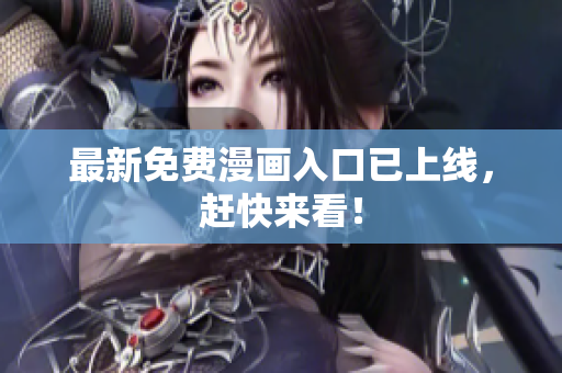 最新免费漫画入口已上线，赶快来看！