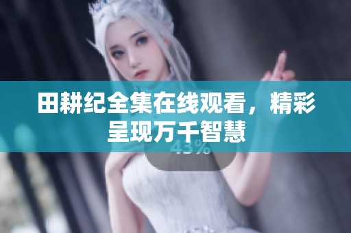 田耕纪全集在线观看，精彩呈现万千智慧