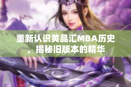 重新认识黄品汇MBA历史，揭秘旧版本的精华