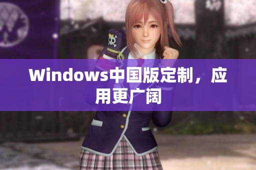 Windows中国版定制，应用更广阔