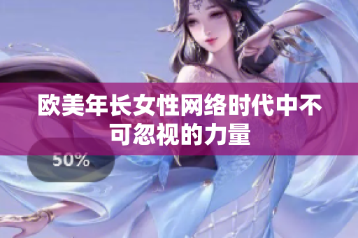 欧美年长女性网络时代中不可忽视的力量