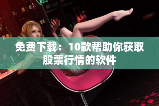 免费下载：10款帮助你获取股票行情的软件