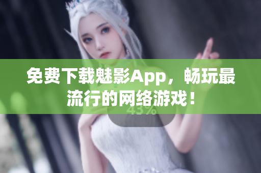 免费下载魅影App，畅玩最流行的网络游戏！