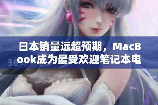 日本销量远超预期，MacBook成为最受欢迎笔记本电脑