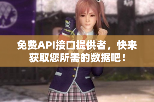 免费API接口提供者，快来获取您所需的数据吧！