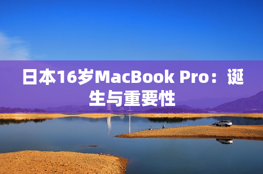 日本16岁MacBook Pro：诞生与重要性