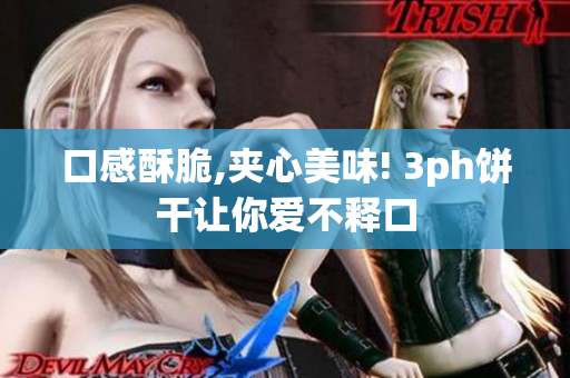 口感酥脆,夹心美味! 3ph饼干让你爱不释口