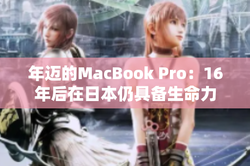 年迈的MacBook Pro：16年后在日本仍具备生命力