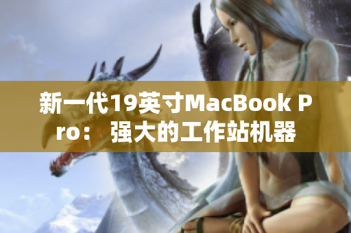 新一代19英寸MacBook Pro： 强大的工作站机器