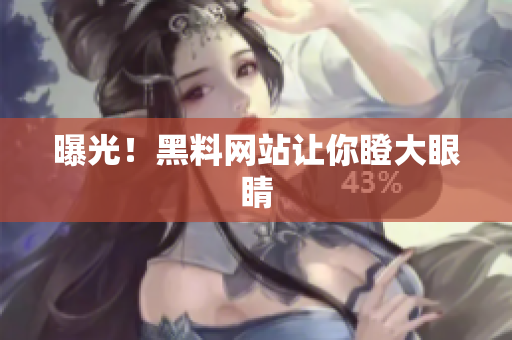 曝光！黑料网站让你瞪大眼睛