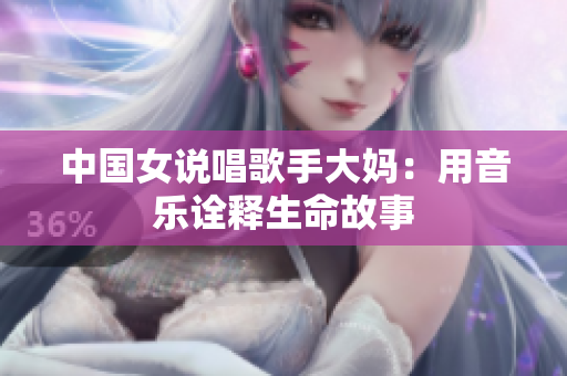 中国女说唱歌手大妈：用音乐诠释生命故事