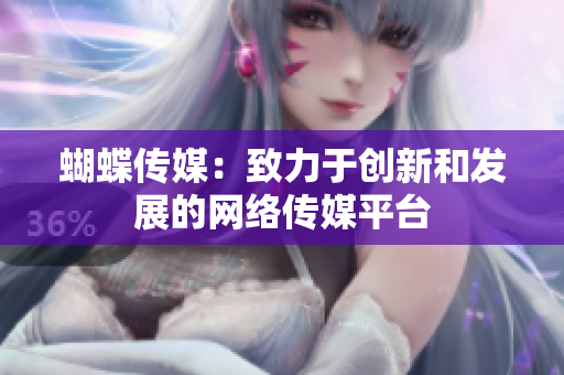 蝴蝶传媒：致力于创新和发展的网络传媒平台