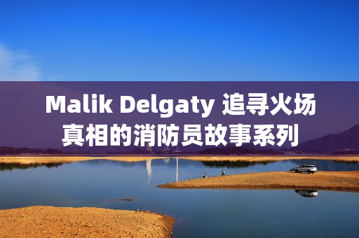 Malik Delgaty 追寻火场真相的消防员故事系列