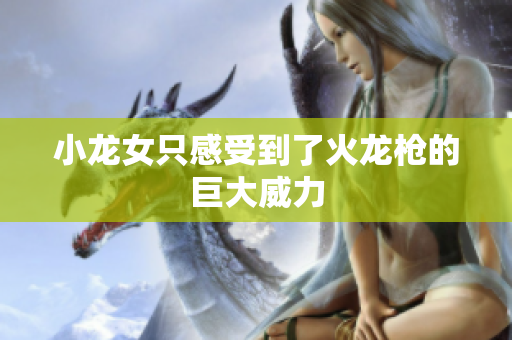 小龙女只感受到了火龙枪的巨大威力