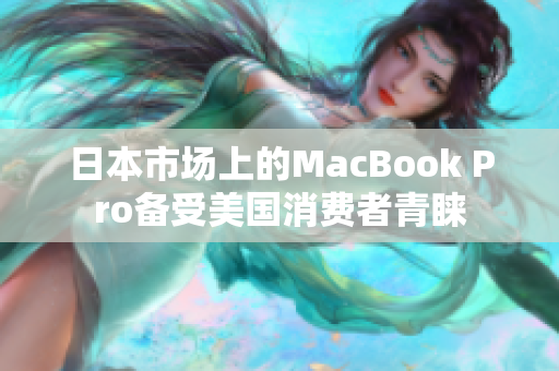 日本市场上的MacBook Pro备受美国消费者青睐