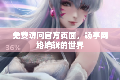 免费访问官方页面，畅享网络编辑的世界