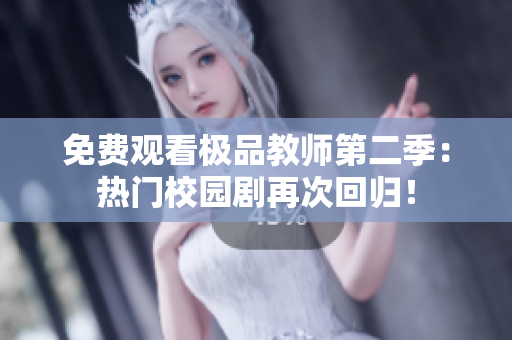 免费观看极品教师第二季：热门校园剧再次回归！