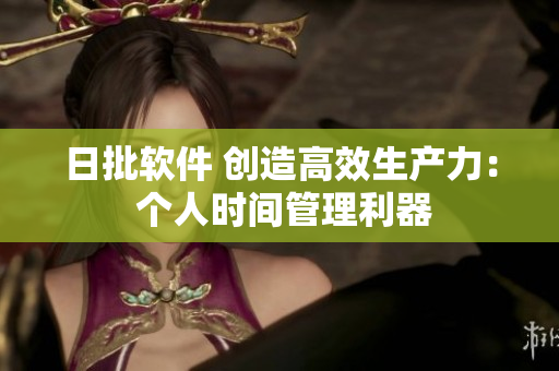 日批软件 创造高效生产力： 个人时间管理利器