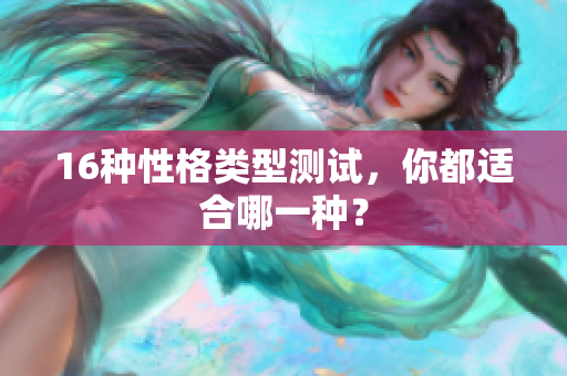 16种性格类型测试，你都适合哪一种？