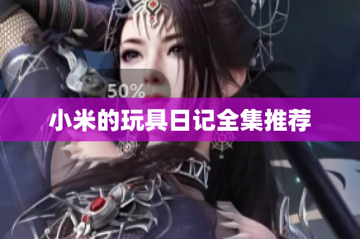 小米的玩具日记全集推荐