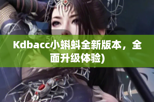 Kdbacc小蝌蚪全新版本，全面升级体验)