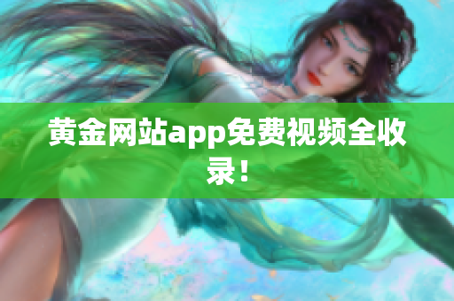 黄金网站app免费视频全收录！