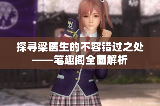 探寻梁医生的不容错过之处——笔趣阁全面解析