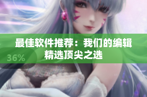 最佳软件推荐：我们的编辑精选顶尖之选