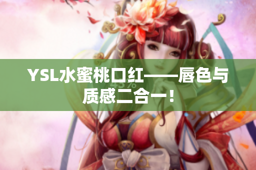 YSL水蜜桃口红——唇色与质感二合一！